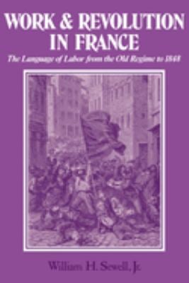 Work and Revolution in France : The Language of Labor from the Old Regime to 1848