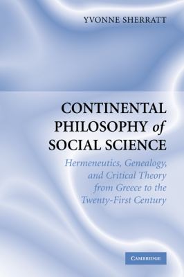 Continental Philosophy of Social Science : Hermeneutics, Genealogy and Critical Theory from Ancient Greece to the Twenty-First Century