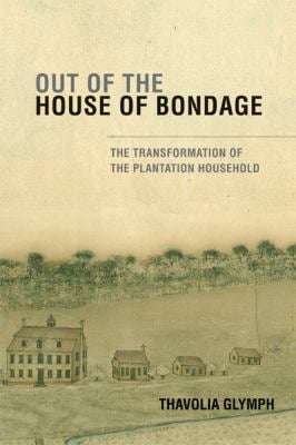 Out of the House of Bondage : The Transformation of the Plantation Household