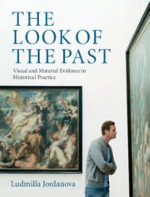 The Look of the Past : Visual and Material Evidence in Historical Practice