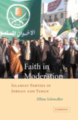 Faith in Moderation : Islamist Parties in Jordan and Yemen