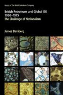 British Petroleum and Global Oil, 1950-1975 : The Challenge of Nationalism