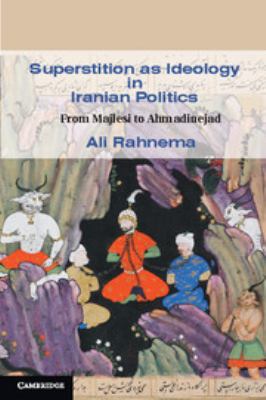Superstition as Ideology in Iranian Politics : From Majlesi to Ahmadinejad