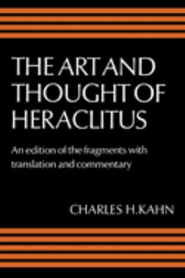 The Art and Thought of Heraclitus : A New Arrangement and Translation of the Fragments with Literary and Philosophical Commentary