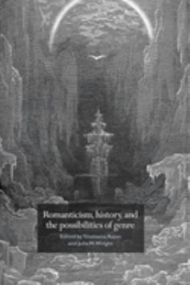 Romanticism, History, and the Possibilities of Genre : Re-Forming Literature, 1789-1837