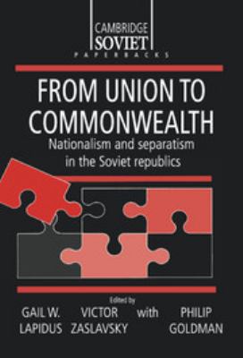 From Union to Commonwealth : Nationalism and Separatism in the Soviet Republics
