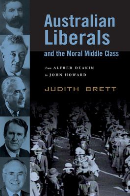 Australian Liberals and the Moral Middle Class : From Alfred Deakin to John Howard