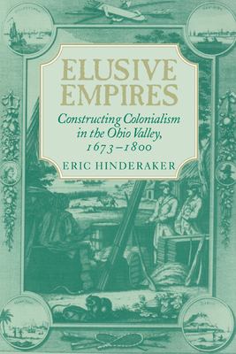 Elusive Empires : Constructing Colonialism in the Ohio Valley, 1673-1800