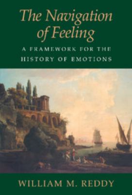 The Navigation of Feeling : A Framework for the History of Emotions