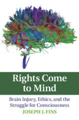 Rights Come to Mind : Brain Injury, Ethics, and the Struggle for Consciousness