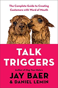 Talk Triggers : The Complete Guide to Creating Customers with Word of Mouth