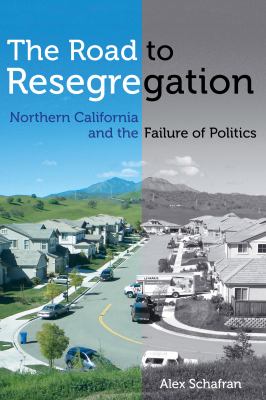 The Road to Resegregation : Northern California and the Failure of Politics