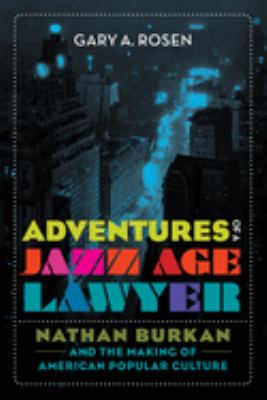 Adventures of a Jazz Age Lawyer : Nathan Burkan and the Making of American Popular Culture