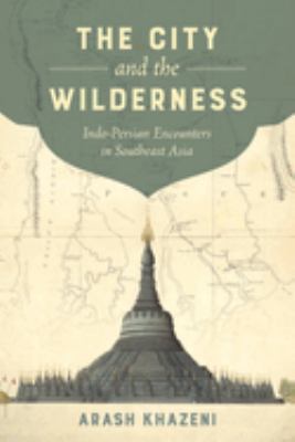 The City and the Wilderness : Indo-Persian Encounters in Southeast Asia