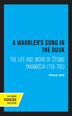 A Warbler's Song in the Dusk : The Life and Work of Otomo Yakamochi (718-785)