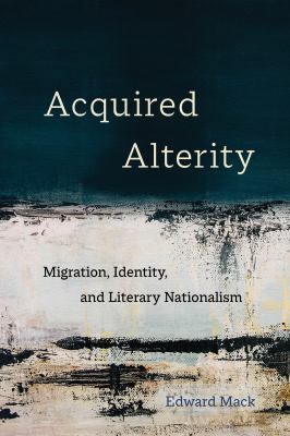 Acquired Alterity : Migration, Identity, and Literary Nationalism