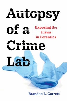 Autopsy of a Crime Lab : Exposing the Flaws in Forensics