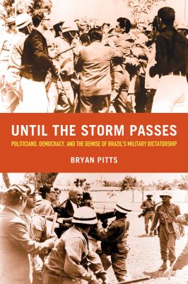 Until the Storm Passes : Politicians, Democracy, and the Demise of Brazil's Military Dictatorship
