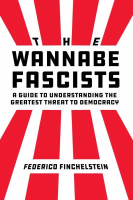 The Wannabe Fascists : A Guide to Understanding the Greatest Threat to Democracy