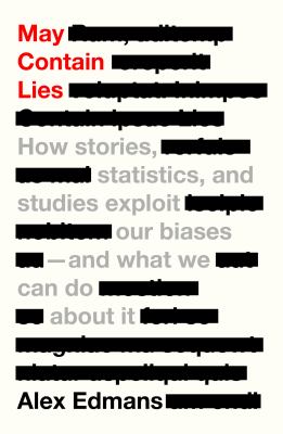 May Contain Lies : How Stories, Statistics, and Studies Exploit Our Biases--And What We Can Do about It