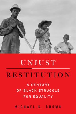 Unjust Restitution : A Century of Black Struggle for Equality