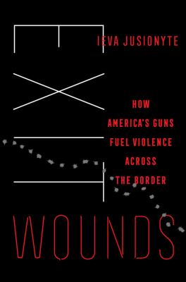 Exit Wounds : How America's Guns Fuel Violence Across the Border