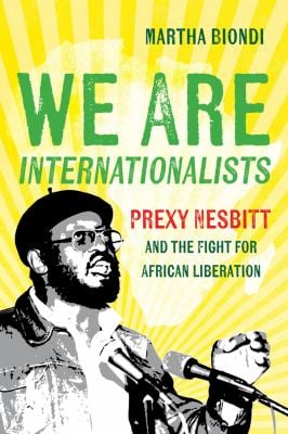 We Are Internationalists : Prexy Nesbitt and the Fight for African Liberation