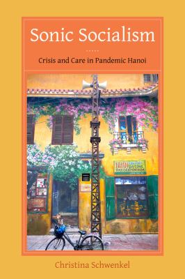 Sonic Socialism : Crisis and Care in Pandemic Hanoi