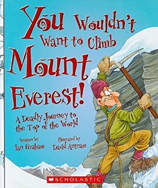 You Wouldn't Want to Climb Mount Everest! : A Deadly Journey to the Top of the World