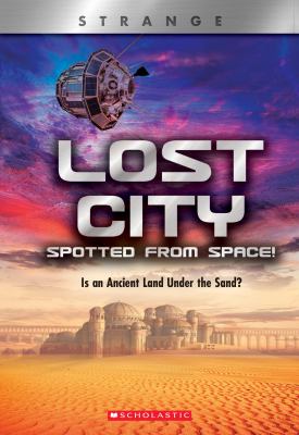 Lost City Spotted from Space! Is an Ancient Land under the Sand? (XBooks: Strange) (Library Edition)