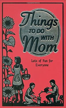 Things to Do with Mom : Lots of Fun for Everyone