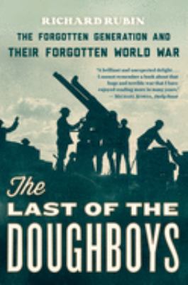 The Last of the Doughboys : The Forgotten Generation and Their Forgotten World War