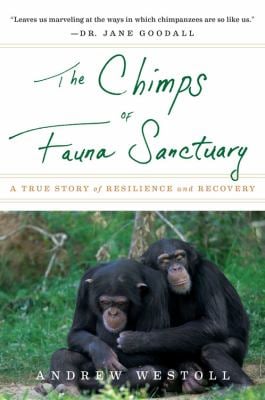 The Chimps of Fauna Sanctuary : A True Story of Resilience and Recovery