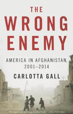The Wrong Enemy : America in Afghanistan, 2001-2014