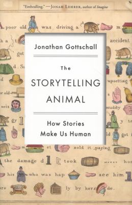 The Storytelling Animal : How Stories Make Us Human