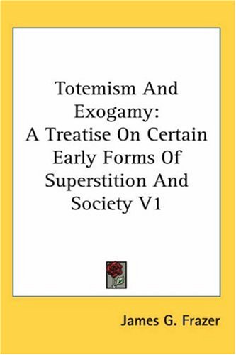Totemism and Exogamy : A Treatise on Certain Early Forms of Superstition and Society V1