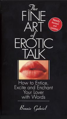 The Fine Art of Erotic Talk : How to Entice, Excite, and Enchant Your Lover with Words
