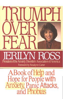 Triumph over Fear : A Book of Help and Hope for People with Anxiety, Panic Attacks, and Phobias