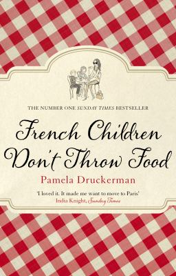 French Children Don't Throw Food : The Hilarious NO. 1 SUNDAY TIMES BESTSELLER Changing Parents' Lives