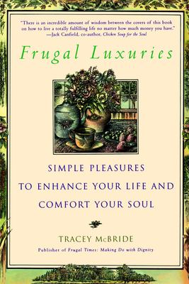 Frugal Luxuries : Simple Pleasures to Enhance Your Life and Comfort Your Soul