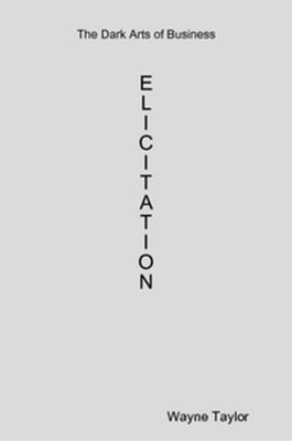 The Dark Arts of Business: Elicitation