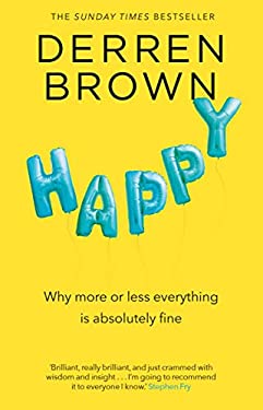 Happy : Why More or Less Everything Is Absolutely Fine