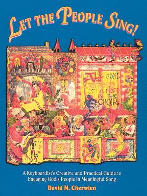 Let the People Sing! : A Keyboardist's Creative and Practical Guide to Engaging God's People in Meaningful Song