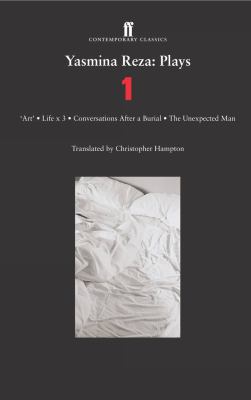 Yasmina Reza: Plays 1 : Art, Life X 3, the Unexpected Man, Conversations after a Burial
