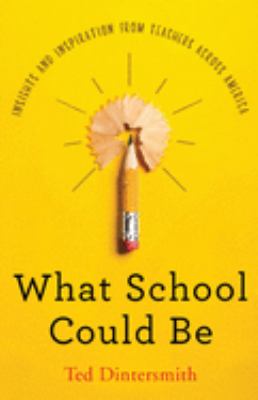 What School Could Be : Insights and Inspiration from Teachers Across America