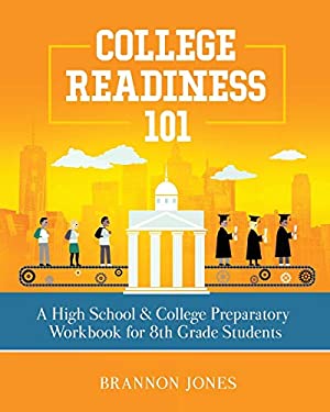 College Readiness 101 : A High School & College Preparatory Workbook for 8th Grade Students