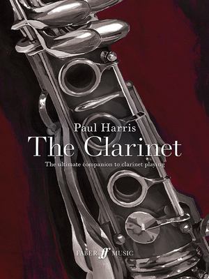 Paul Harris -- the Clarinet : The Ultimate Companion to Clarinet Playing