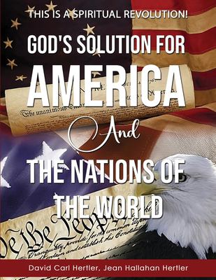 God's Solution for America and the Nations of the World : This Is a Spiritual Revolution!