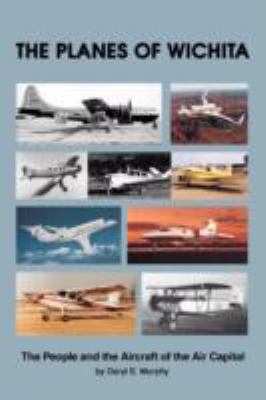 The Planes of Wichita : The People and the Aircraft of the Air Capital