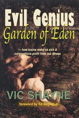 Evil Genius in the Garden of Eden : How Toxins Make Us Sick and Corporations Profit from Our Illness